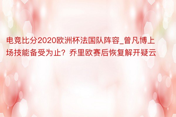 电竞比分2020欧洲杯法国队阵容_曾凡博上场技能备受为止？乔里欧赛后恢复解开疑云