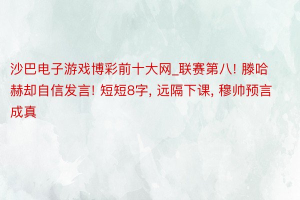 沙巴电子游戏博彩前十大网_联赛第八! 滕哈赫却自信发言! 短短8字, 远隔下课, 穆帅预言成真