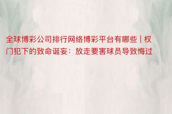 全球博彩公司排行网络博彩平台有哪些 | 权门犯下的致命诞妄：放走要害球员导致悔过