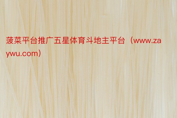 菠菜平台推广五星体育斗地主平台（www.zaywu.com）