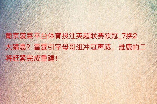 葡京菠菜平台体育投注英超联赛欧冠_7换2大猜思？雷霆引字母哥组冲冠声威，雄鹿的二将赶紧完成重建！