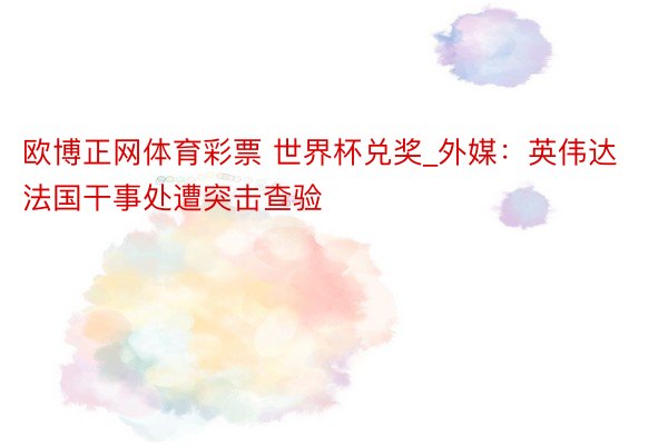 欧博正网体育彩票 世界杯兑奖_外媒：英伟达法国干事处遭突击查验